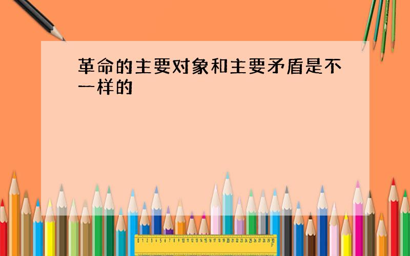 革命的主要对象和主要矛盾是不一样的