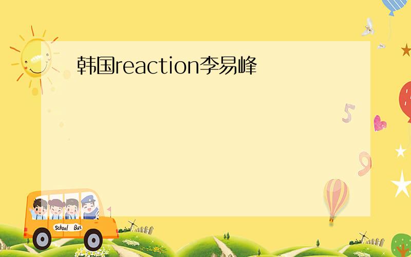 韩国reaction李易峰