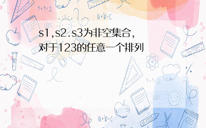 s1,s2.s3为非空集合,对于123的任意一个排列