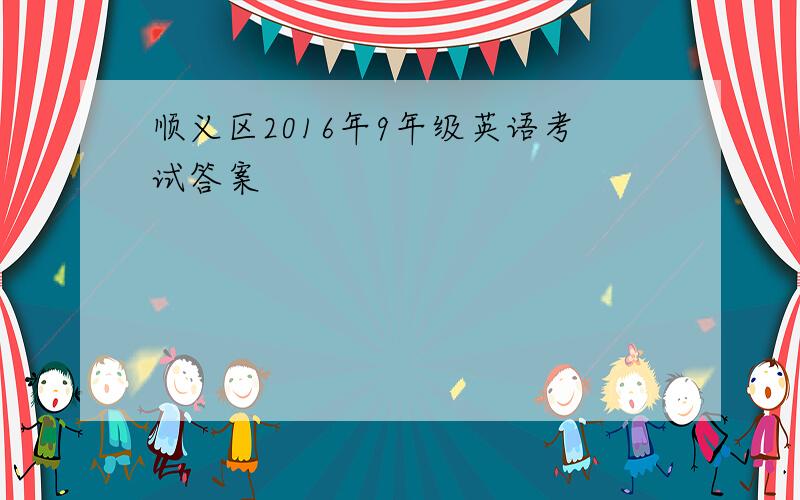 顺义区2016年9年级英语考试答案