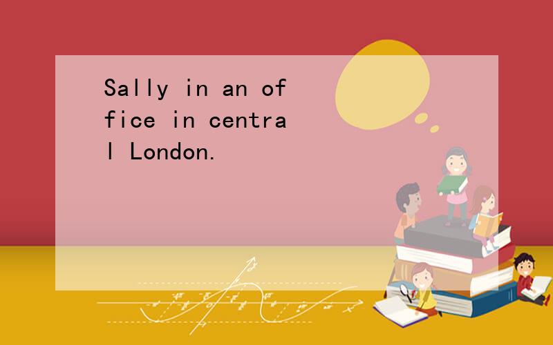 Sally in an office in central London.