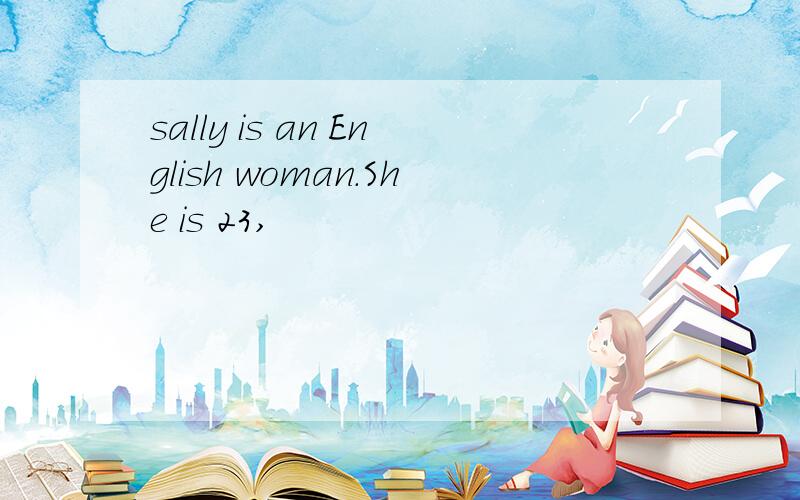 sally is an English woman.She is 23,