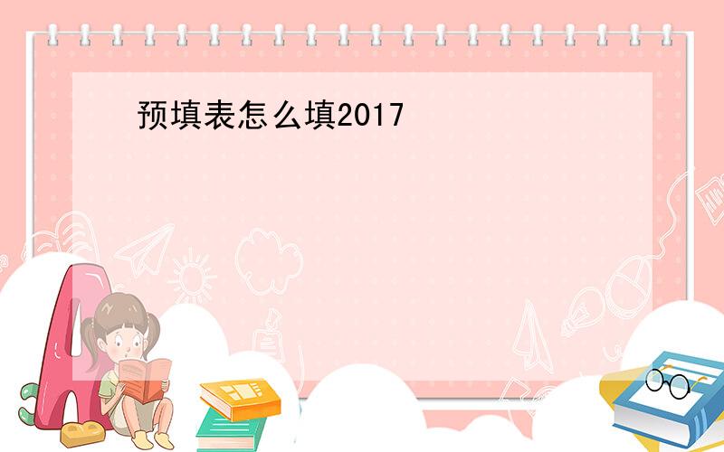 预填表怎么填2017