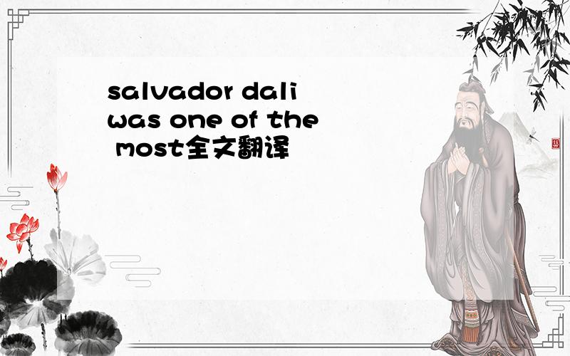 salvador dali was one of the most全文翻译