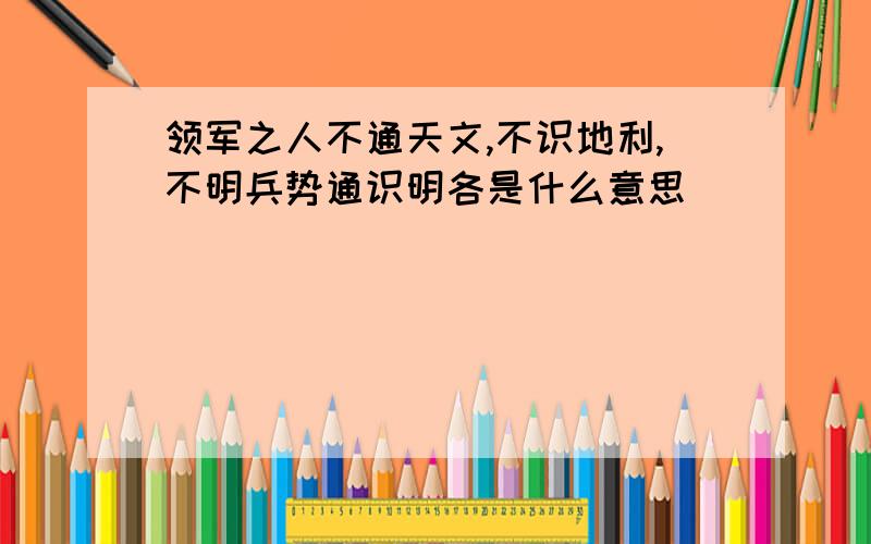 领军之人不通天文,不识地利,不明兵势通识明各是什么意思