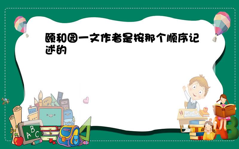 颐和园一文作者是按那个顺序记述的