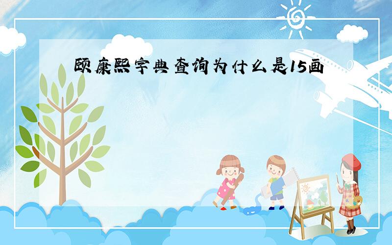 颐康熙字典查询为什么是15画