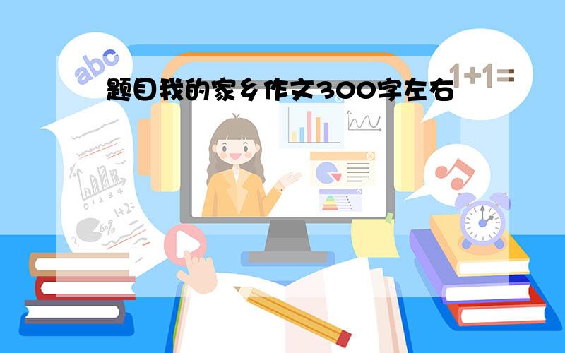 题目我的家乡作文300字左右