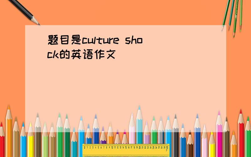 题目是culture shock的英语作文