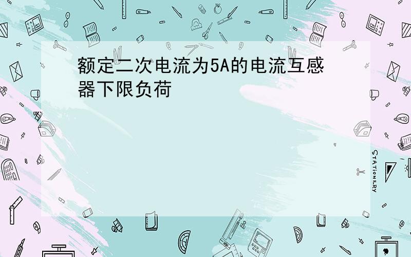 额定二次电流为5A的电流互感器下限负荷