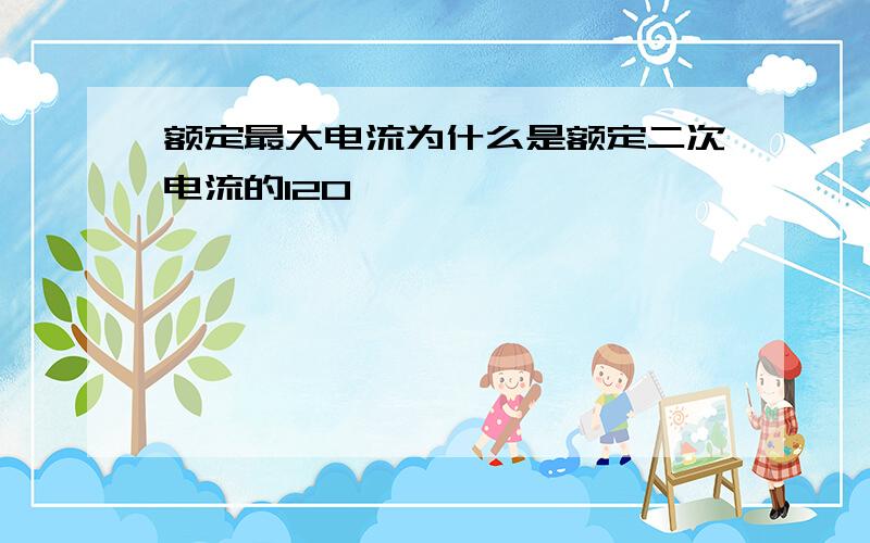 额定最大电流为什么是额定二次电流的120