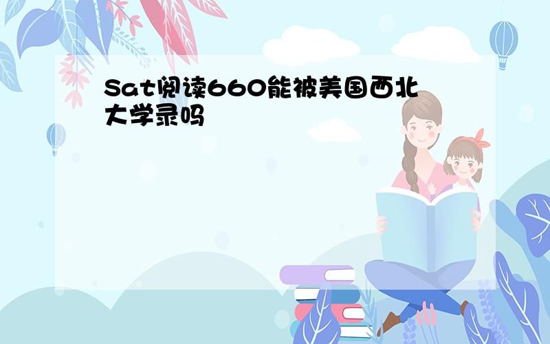 Sat阅读660能被美国西北大学录吗