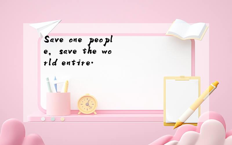 Save one people, save the world entire.