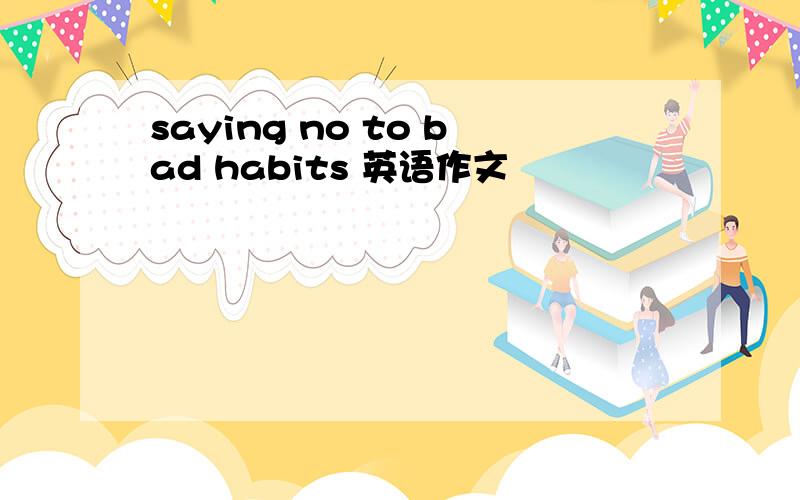 saying no to bad habits 英语作文