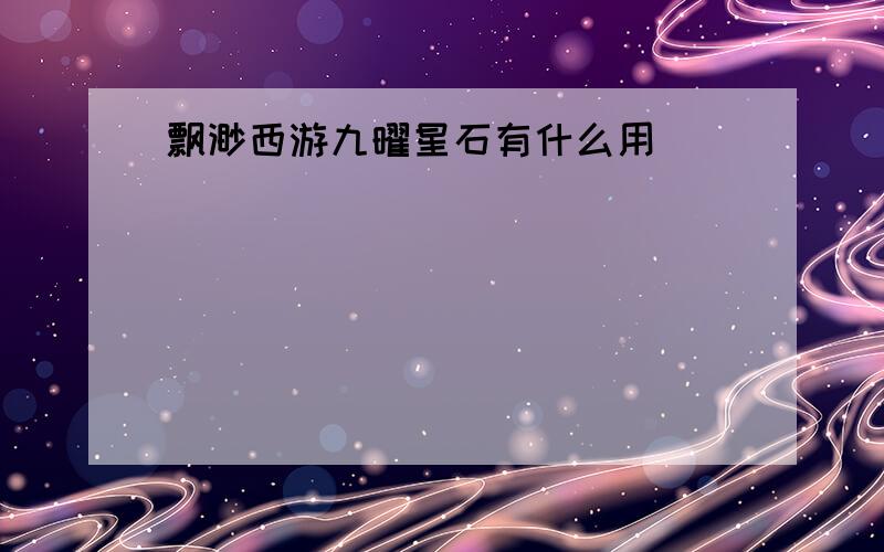 飘渺西游九曜星石有什么用