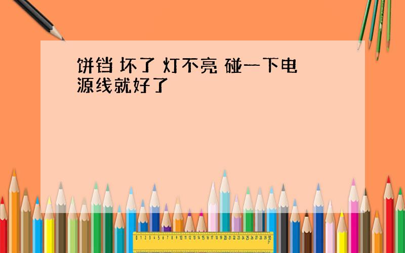 饼铛 坏了 灯不亮 碰一下电源线就好了