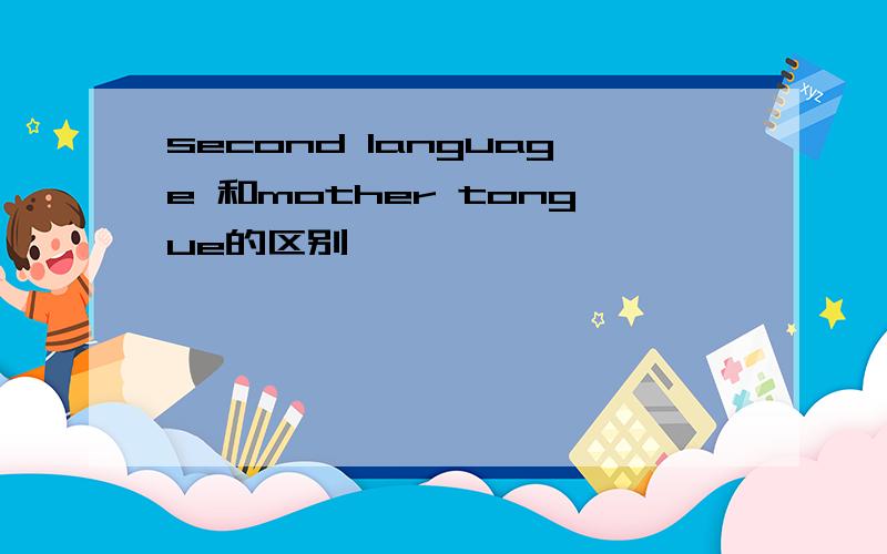 second language 和mother tongue的区别