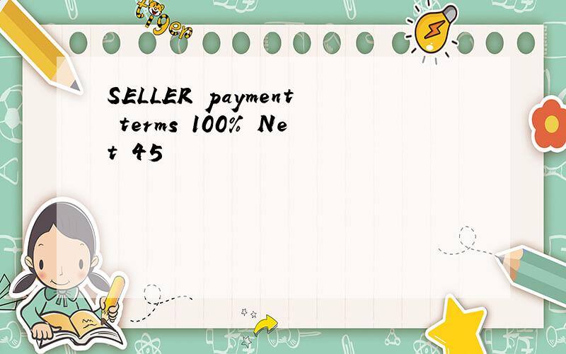 SELLER payment terms 100% Net 45