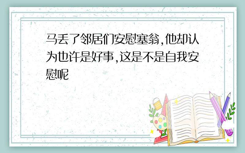 马丢了邻居们安慰塞翁,他却认为也许是好事,这是不是自我安慰呢