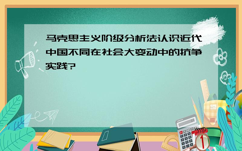 马克思主义阶级分析法认识近代中国不同在社会大变动中的抗争实践?