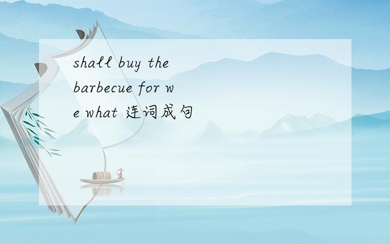 shall buy the barbecue for we what 连词成句