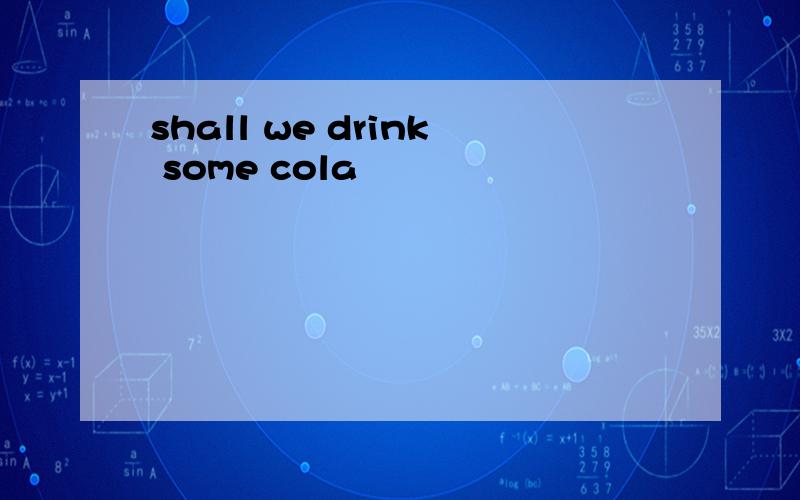 shall we drink some cola