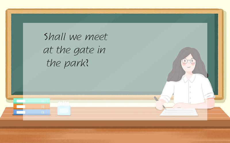 Shall we meet at the gate in the park?