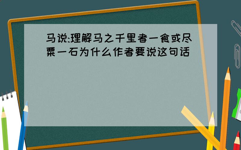 马说:理解马之千里者一食或尽粟一石为什么作者要说这句话