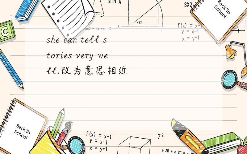 she can tell stories very well.改为意思相近