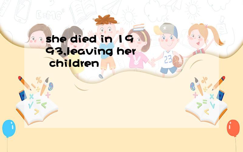 she died in 1993,leaving her children