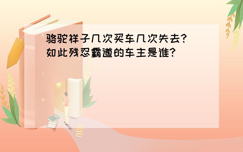 骆驼祥子几次买车几次失去? 如此残忍霸道的车主是谁?