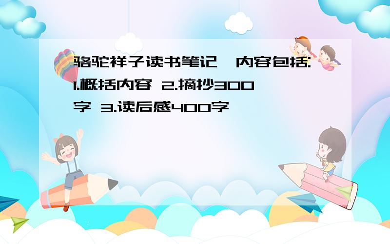 骆驼祥子读书笔记,内容包括:1.概括内容 2.摘抄300字 3.读后感400字