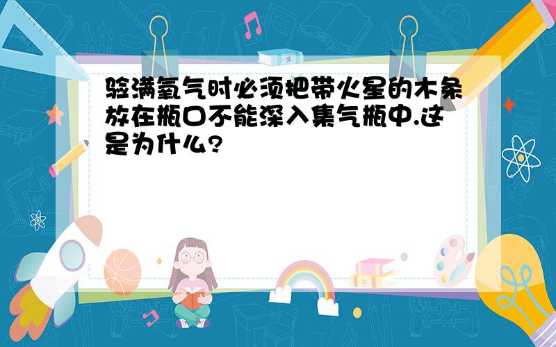 验满氧气时必须把带火星的木条放在瓶口不能深入集气瓶中.这是为什么?