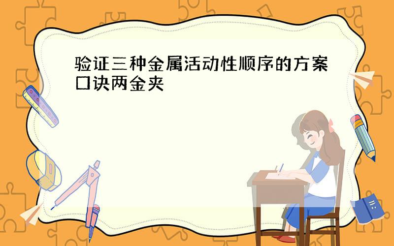 验证三种金属活动性顺序的方案口诀两金夹