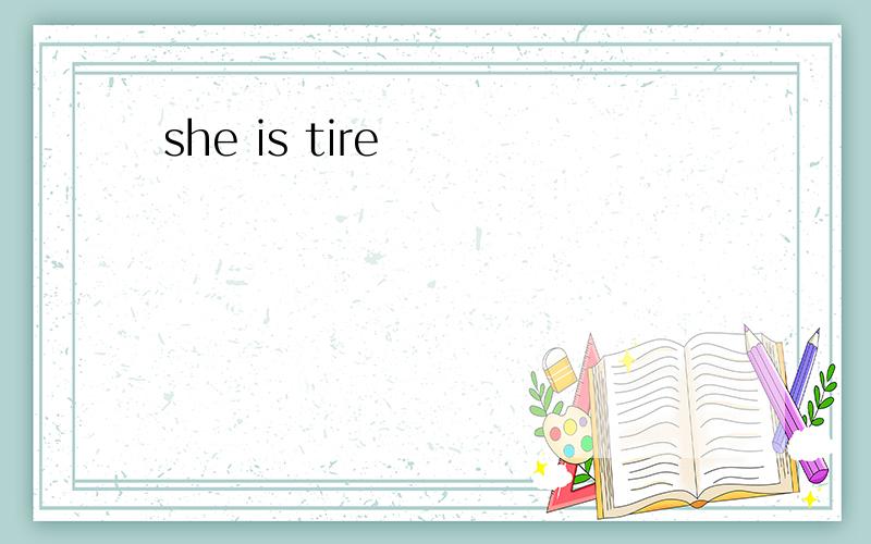 she is tire