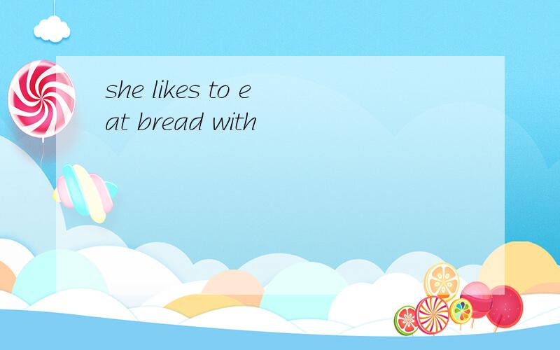 she likes to eat bread with