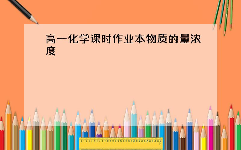 高一化学课时作业本物质的量浓度