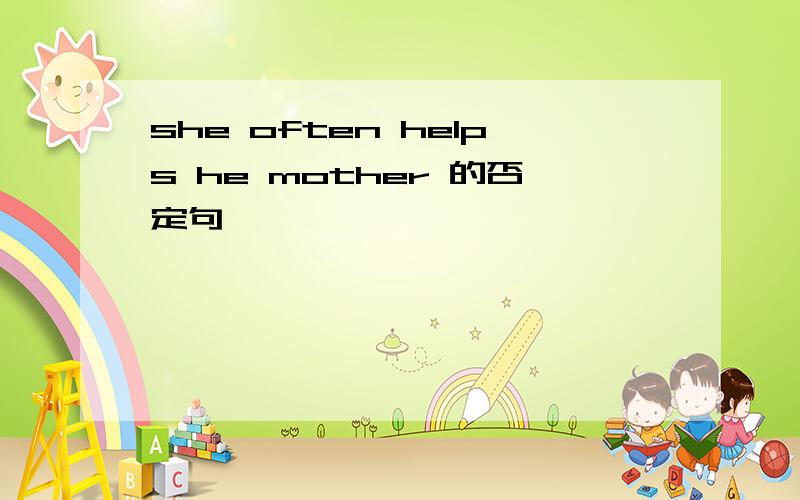 she often helps he mother 的否定句