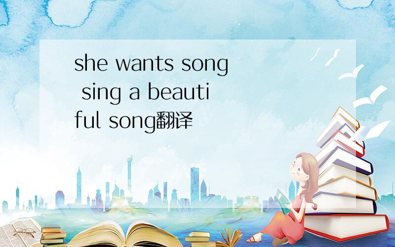 she wants song sing a beautiful song翻译