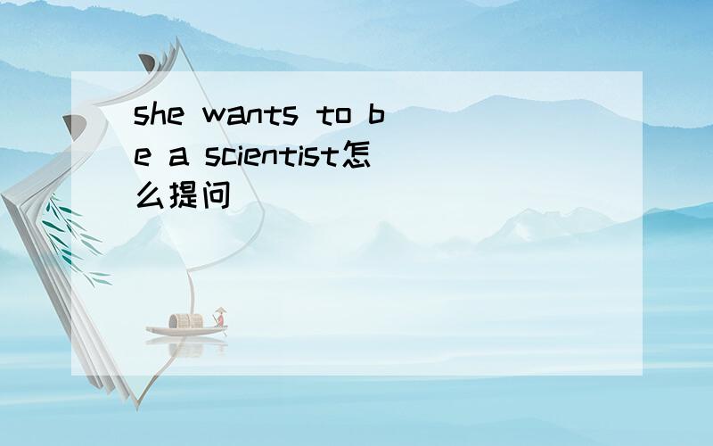 she wants to be a scientist怎么提问