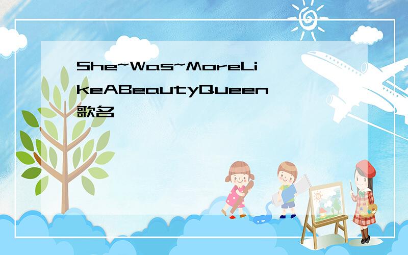 She~Was~MoreLikeABeautyQueen歌名