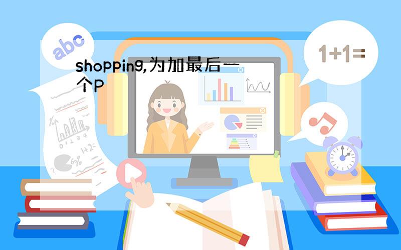 shopping,为加最后一个P