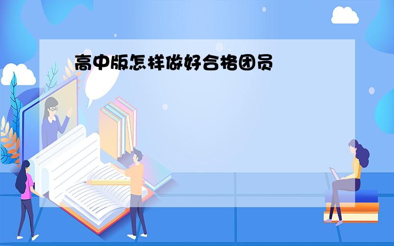 高中版怎样做好合格团员