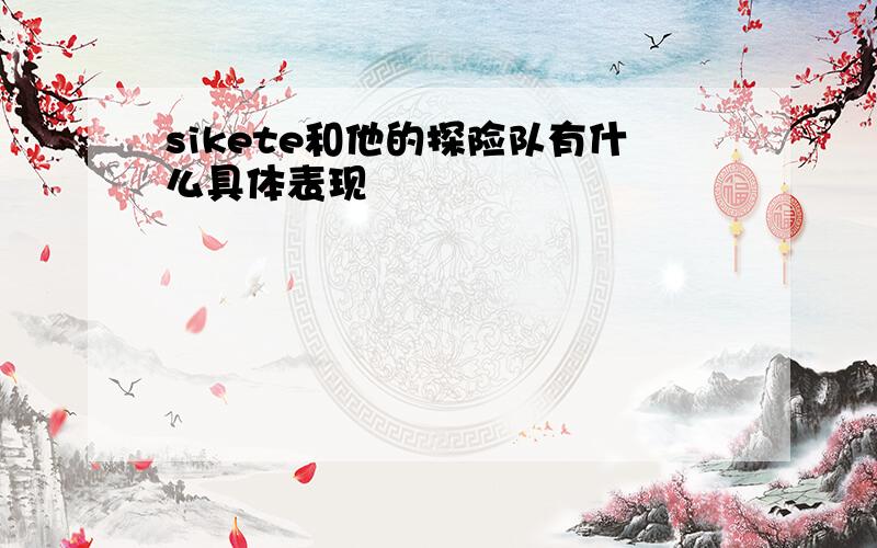 sikete和他的探险队有什么具体表现