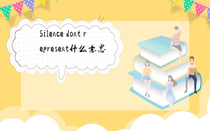 Silence dont represent什么意思