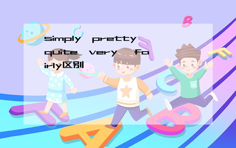 simply,pretty,quite,very ,fairly区别