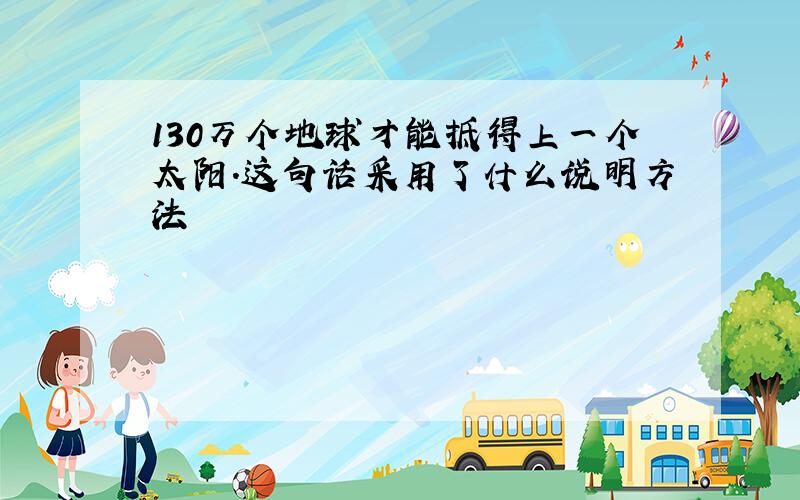 130万个地球才能抵得上一个太阳.这句话采用了什么说明方法