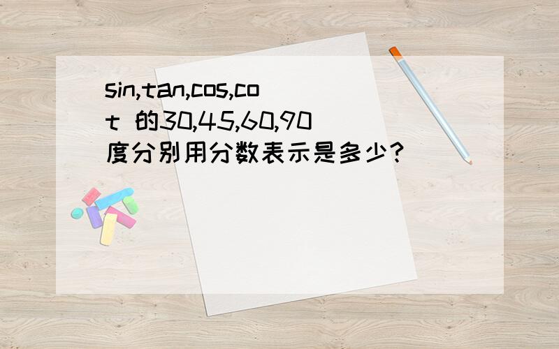 sin,tan,cos,cot 的30,45,60,90度分别用分数表示是多少?