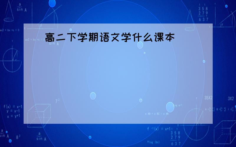 高二下学期语文学什么课本