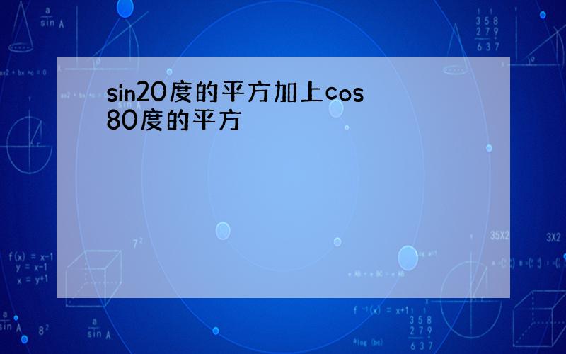 sin20度的平方加上cos80度的平方